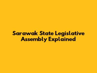 Sarawak State Legislative Assembly Explained