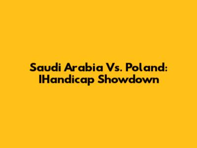 Saudi Arabia Vs. Poland: IHandicap Showdown