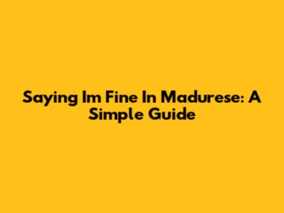 Saying "I'm Fine" In Madurese: A Simple Guide