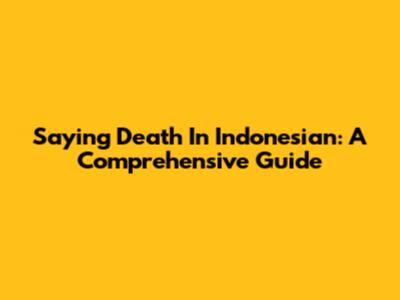 Saying Death In Indonesian: A Comprehensive Guide