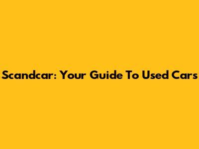 Scandcar: Your Guide To Used Cars
