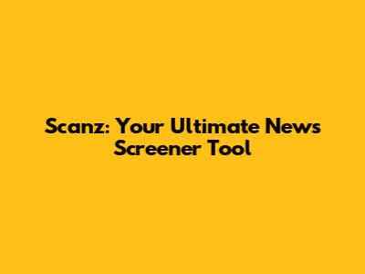 Scanz: Your Ultimate News Screener Tool