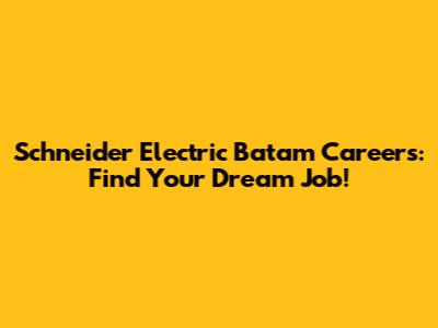 Schneider Electric Batam Careers: Find Your Dream Job!