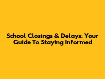 School Closings & Delays: Your Guide To Staying Informed