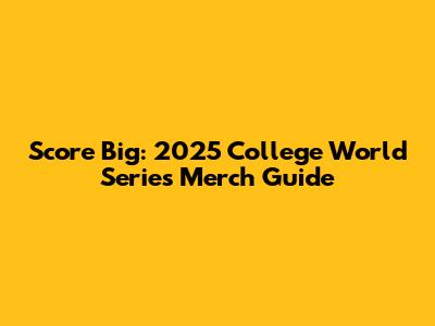 Score Big: 2025 College World Series Merch Guide