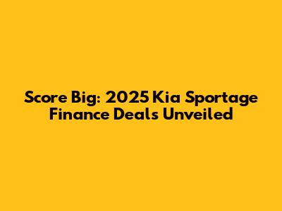 Score Big: 2025 Kia Sportage Finance Deals Unveiled
