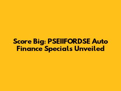 Score Big: PSEIIFORDSE Auto Finance Specials Unveiled