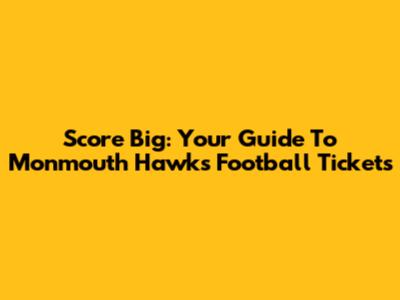 Score Big: Your Guide To Monmouth Hawks Football Tickets