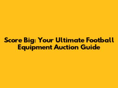 Score Big: Your Ultimate Football Equipment Auction Guide