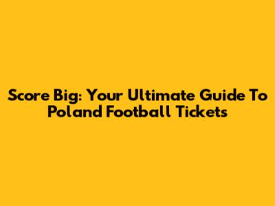 Score Big: Your Ultimate Guide To Poland Football Tickets