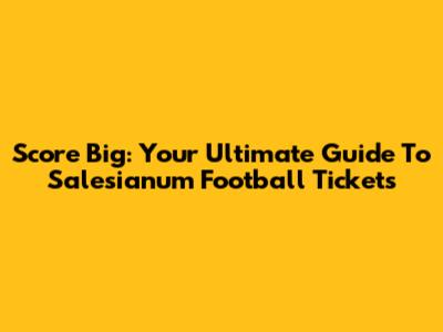Score Big: Your Ultimate Guide To Salesianum Football Tickets