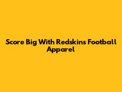Score Big With Redskins Football Apparel