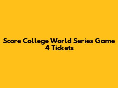 Score College World Series Game 4 Tickets