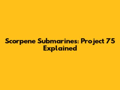 Scorpene Submarines: Project 75 Explained