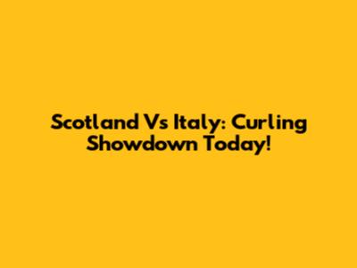 Scotland Vs Italy: Curling Showdown Today!