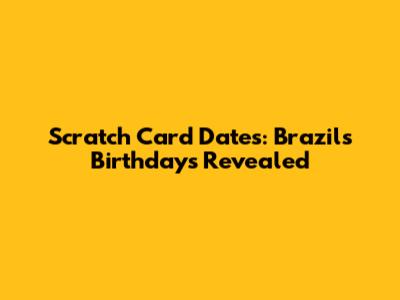 Scratch Card Dates: Brazil's Birthdays Revealed