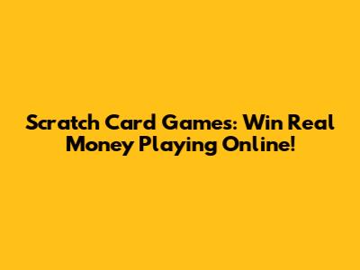 Scratch Card Games: Win Real Money Playing Online!