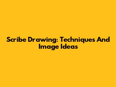 Scribe Drawing: Techniques And Image Ideas