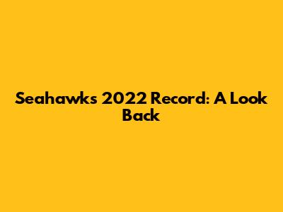 Seahawks 2022 Record: A Look Back