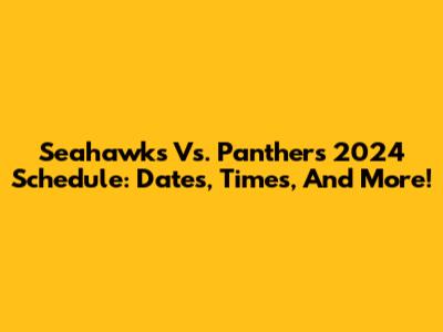 Seahawks Vs. Panthers 2024 Schedule: Dates, Times, And More!