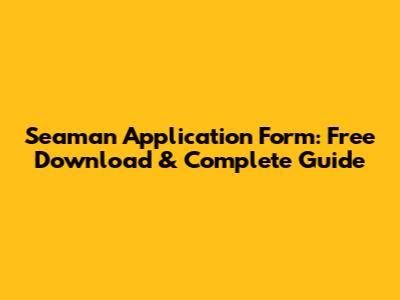 Seaman Application Form: Free Download & Complete Guide