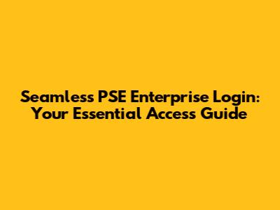Seamless PSE Enterprise Login: Your Essential Access Guide