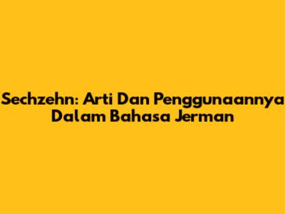 Sechzehn: Arti Dan Penggunaannya Dalam Bahasa Jerman