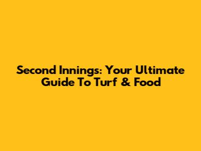 Second Innings: Your Ultimate Guide To Turf & Food