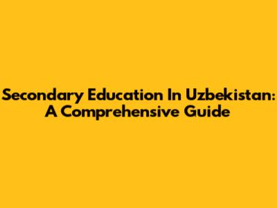 Secondary Education In Uzbekistan: A Comprehensive Guide