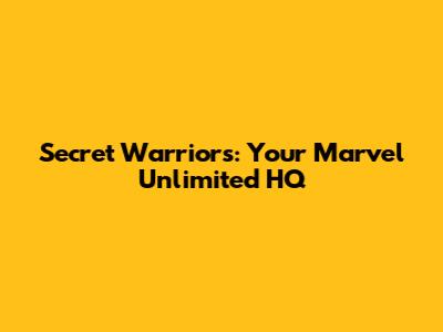 Secret Warriors: Your Marvel Unlimited HQ
