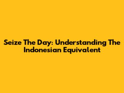 Seize The Day: Understanding The Indonesian Equivalent