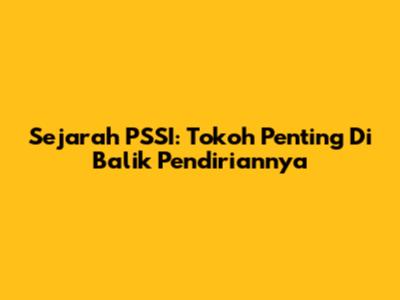 Sejarah PSSI: Tokoh Penting Di Balik Pendiriannya