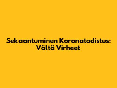 Sekaantuminen Koronatodistus: Vältä Virheet