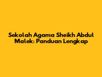 Sekolah Agama Sheikh Abdul Malek: Panduan Lengkap