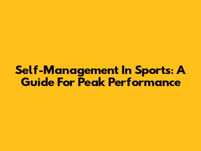 Self-Management In Sports: A Guide For Peak Performance