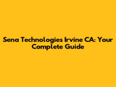 Sena Technologies Irvine CA: Your Complete Guide