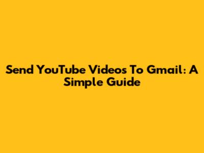 Send YouTube Videos To Gmail: A Simple Guide