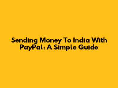 Sending Money To India With PayPal: A Simple Guide