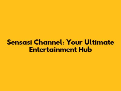 Sensasi Channel: Your Ultimate Entertainment Hub