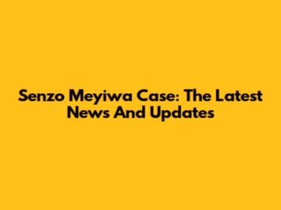 Senzo Meyiwa Case: The Latest News And Updates