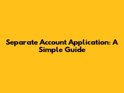 Separate Account Application: A Simple Guide