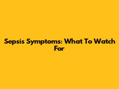 Sepsis Symptoms: What To Watch For