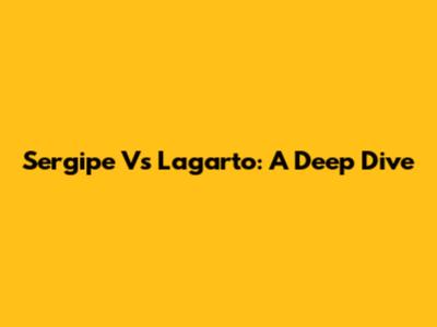 Sergipe Vs Lagarto: A Deep Dive