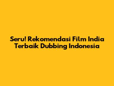 Seru! Rekomendasi Film India Terbaik Dubbing Indonesia
