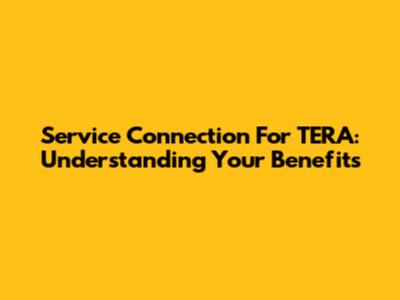 Service Connection For TERA: Understanding Your Benefits