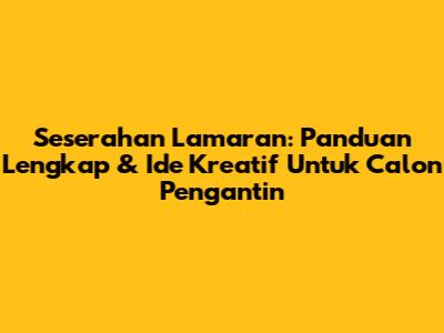 Seserahan Lamaran: Panduan Lengkap & Ide Kreatif Untuk Calon Pengantin