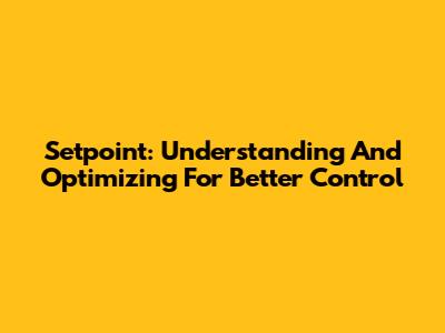 Setpoint: Understanding And Optimizing For Better Control