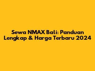 Sewa NMAX Bali: Panduan Lengkap & Harga Terbaru 2024