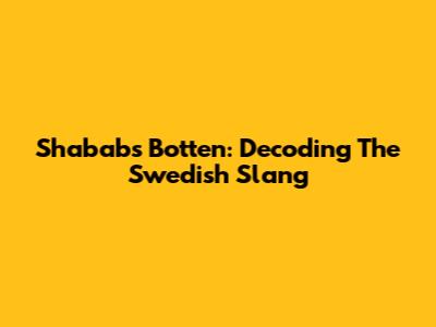 Shababs Botten: Decoding The Swedish Slang