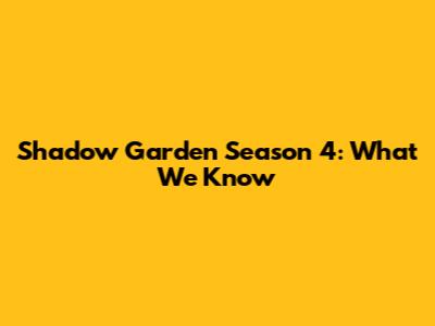 Shadow Garden Season 4: What We Know